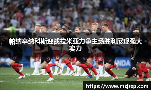 帕纳辛纳科斯迎战拉米亚力争主场胜利展现强大实力